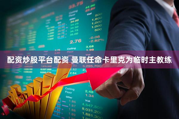 配资炒股平台配资 曼联任命卡里克为临时主教练
