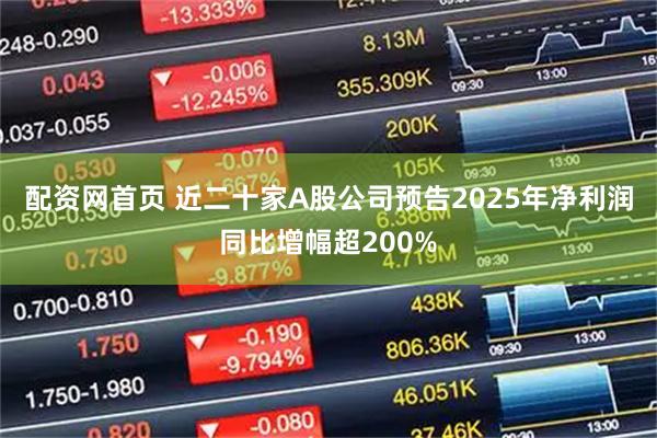 配资网首页 近二十家A股公司预告2025年净利润同比增幅超200%