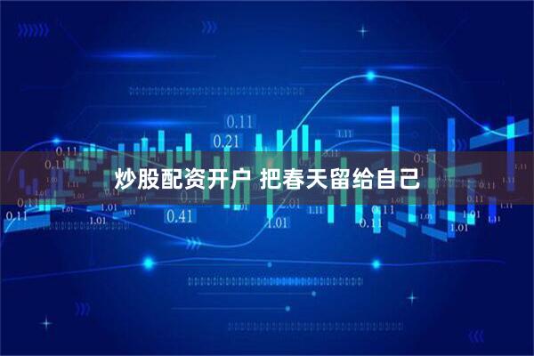 炒股配资开户 把春天留给自己